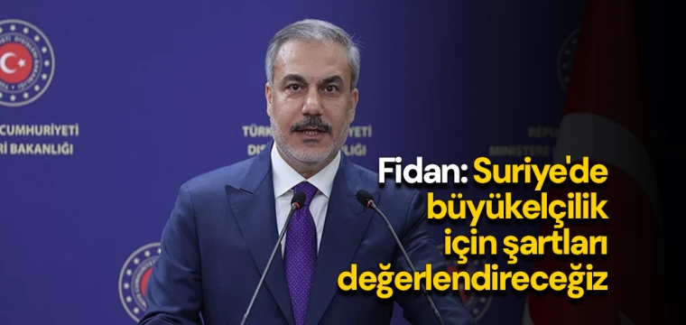 Fidan: Suriye'de büyükelçilik için şartları değerlendireceğiz