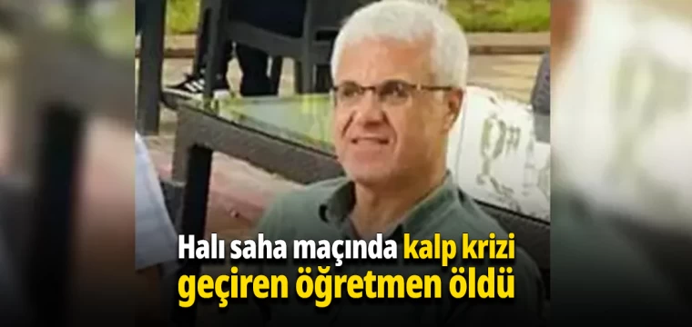 Halı saha maçında kalp krizi geçiren öğretmen öldü