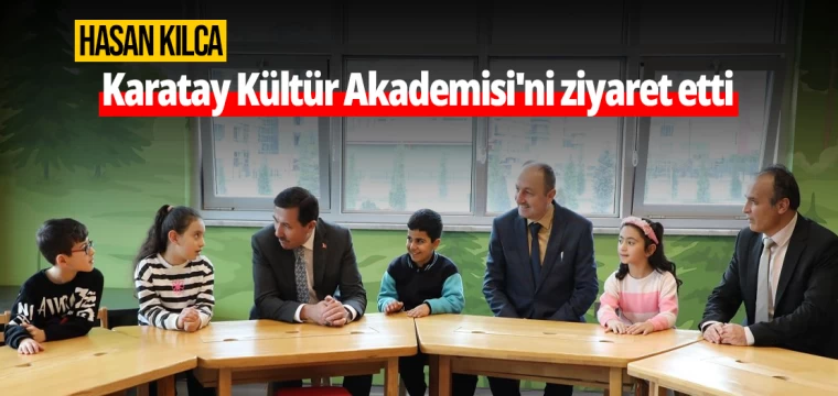 Hasan Kılca, Karatay Kültür Akademisi'ni ziyaret etti