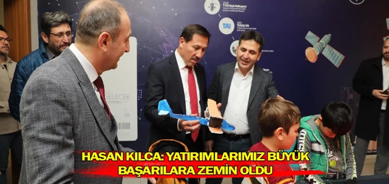 Hasan Kılca: Yatırımlarımız büyük başarılara zemin oldu