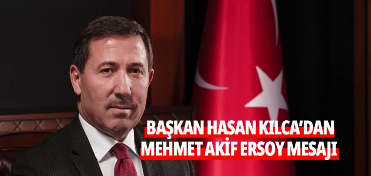 HASAN KILCA’DAN MEHMET AKİF ERSOY MESAJI