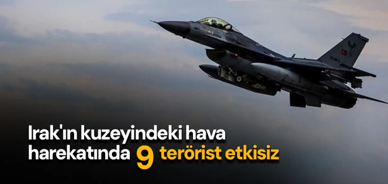 Irak'ın kuzeyindeki hava harekatında 9 terörist etkisiz