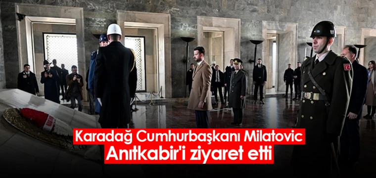 Karadağ Cumhurbaşkanı Milatovic, Anıtkabir'i ziyaret etti