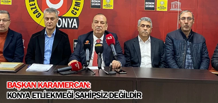 Karamercan: Konya etliekmeği sahipsiz değildir