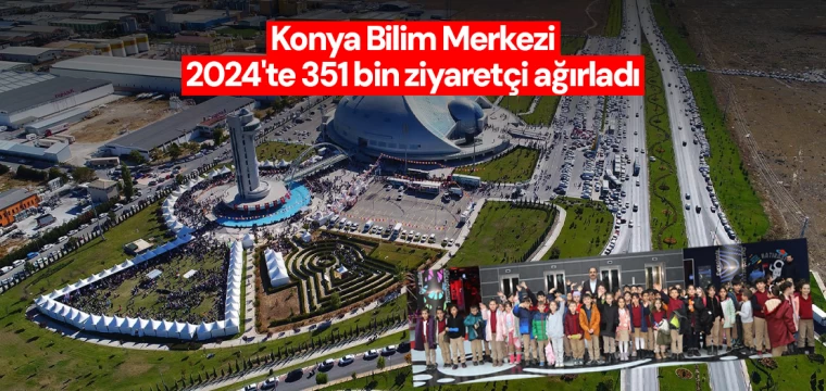 Konya Bilim Merkezi 2024'te 351 bin ziyaretçi ağırladı