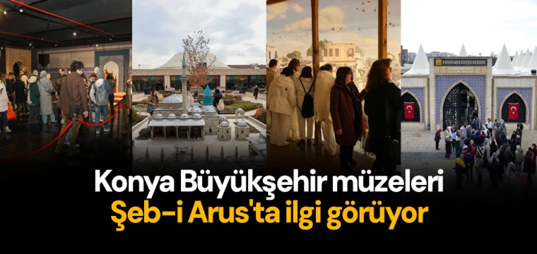 Konya Büyükşehir müzeleri Şeb-i Arus'ta ilgi görüyor