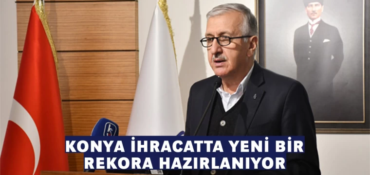 Konya ihracatta yeni bir rekora hazırlanıyor