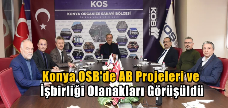 Konya OSB'de AB Projeleri ve İşbirliği Olanakları Görüşüldü