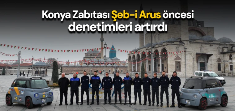 Konya Zabıtası Şeb-i Arus öncesi denetimleri artırdı