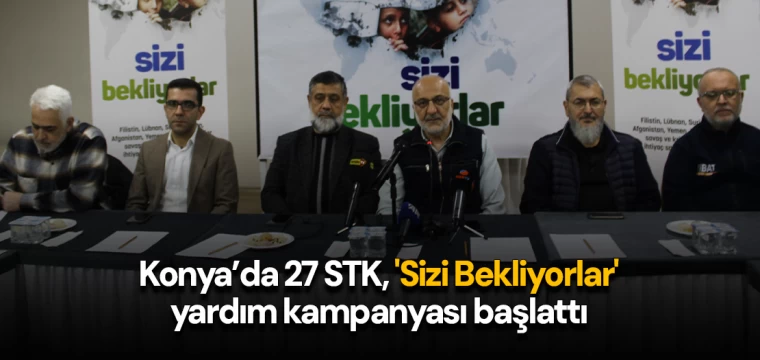 Konya’da 27 STK, 'Sizi Bekliyorlar' yardım kampanyası başlattı