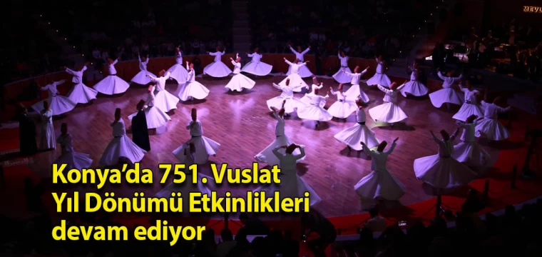 Konya’da 751. Vuslat Yıl Dönümü Etkinlikleri devam ediyor