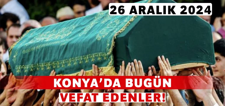 Konya’da Bugün Vefat Edenler! 26 Aralık 2024