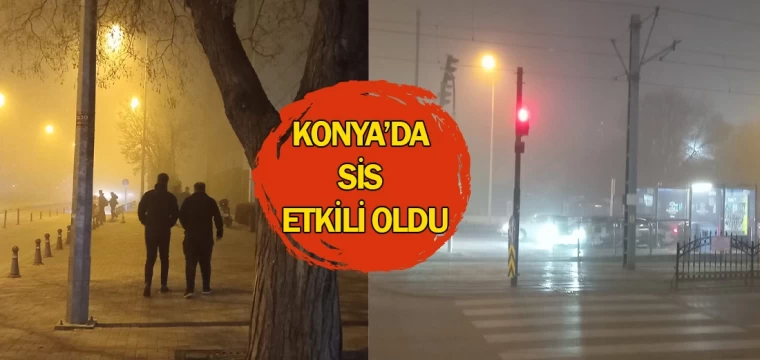 Konya’da sis etkili oldu