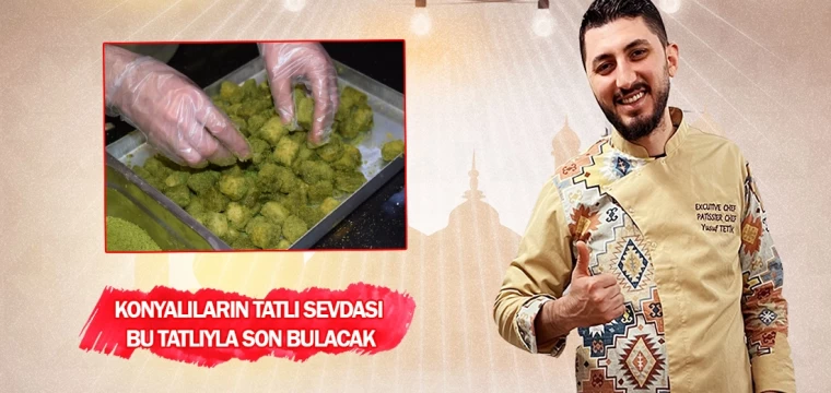 Konyalıların tatlı sevdası bu tatlıyla son bulacak