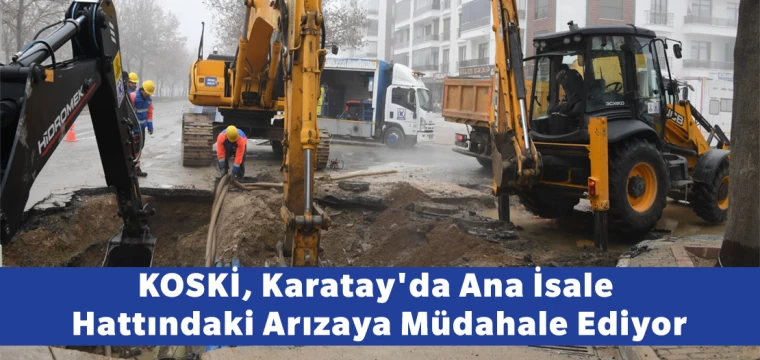 KOSKİ, Karatay'da Ana İsale Hattındaki Arızaya Müdahale Ediyor