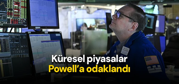 Küresel piyasalar Powell’a odaklandı