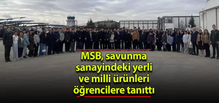 MSB, savunma sanayindeki yerli ve milli ürünleri öğrencilere tanıttı