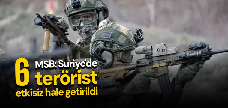 MSB: Suriye'de 6 terörist etkisiz hale getirildi