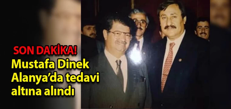 Mustafa Dinek Alanya’da tedavi altına alındı