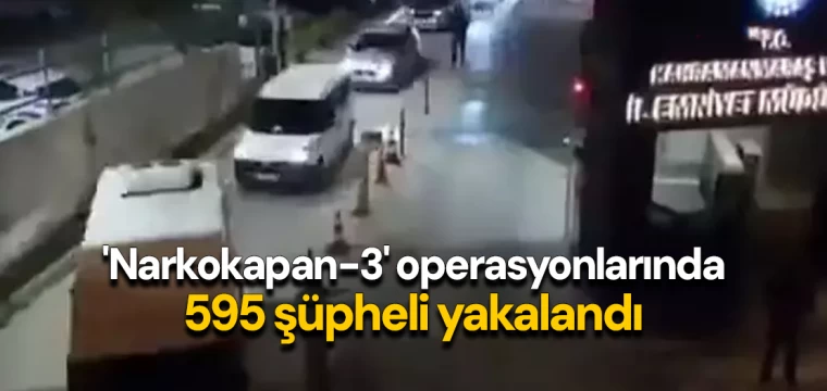 76 ilde 'Narkokapan-3' operasyonları: 595 gözaltı