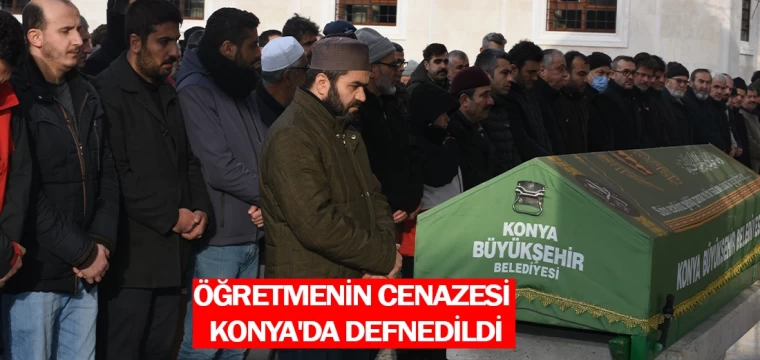 Öğretmenin cenazesi Konya'da defnedildi