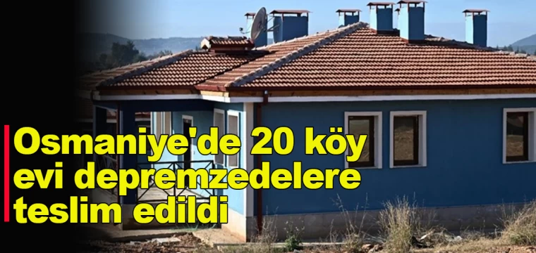 Osmaniye'de 20 köy evi depremzedelere teslim edildi