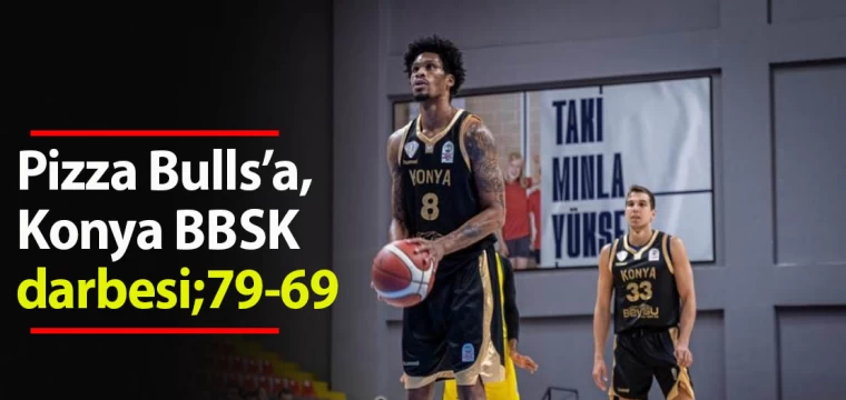 Pizza Bulls’a, Konya BBSK darbesi;79-69