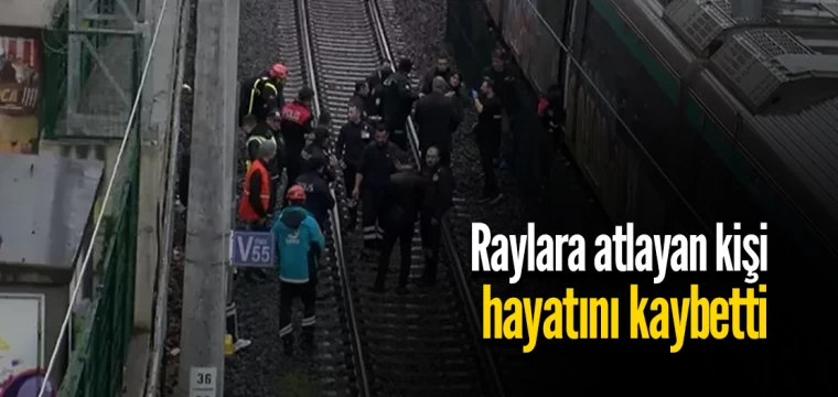 Raylara atlayan kişi hayatını kaybetti