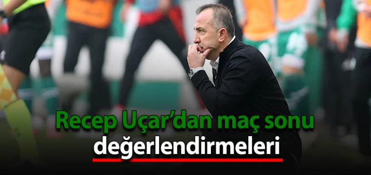 Recep Uçar’dan maç sonu değerlendirmeleri