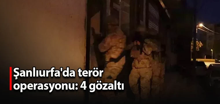 Şanlıurfa'da terör operasyonu: 4 gözaltı