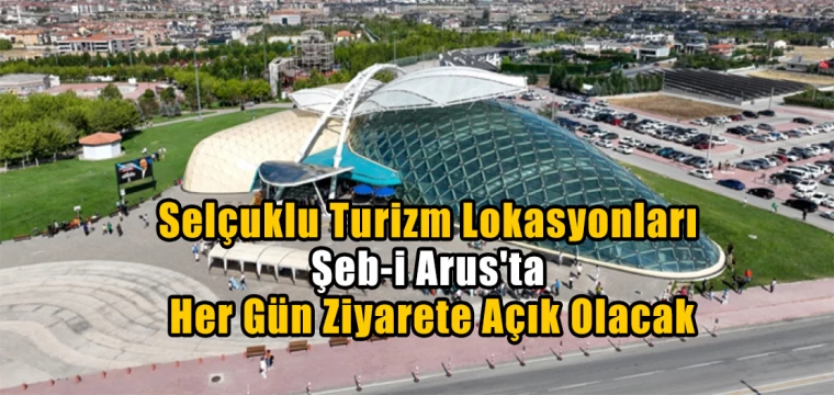 Selçuklu Turizm Lokasyonları Şeb-i Arus'ta Her Gün Ziyarete Açık Olacak