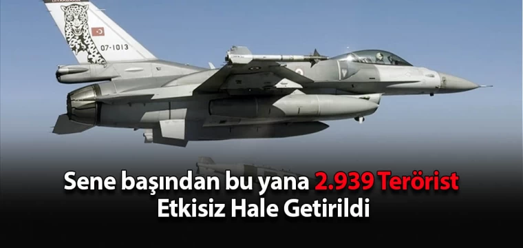 Sene başından bu yana 2.939 Terörist Etkisiz Hale Getirildi