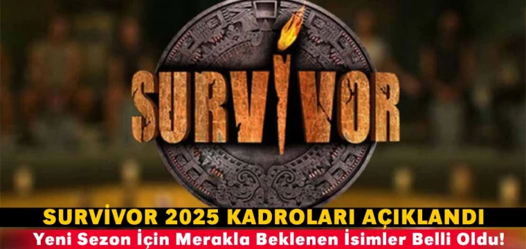 Survivor 2025 Kadroları Açıklandı: Yeni Sezon İçin Merakla Beklenen İsimler Belli Oldu!