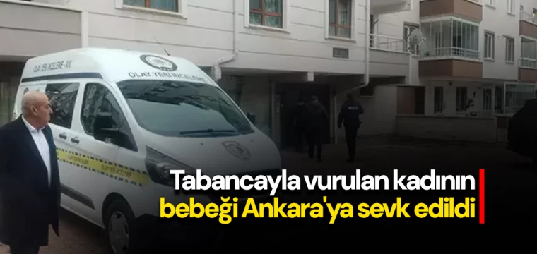 Tabancayla vurulan kadının bebeği Ankara'ya sevk edildi