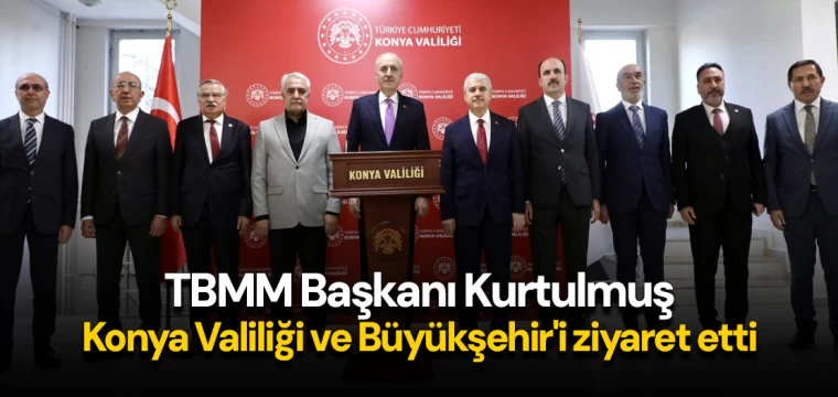 TBMM Başkanı Kurtulmuş, Konya Valiliği ve Büyükşehir'i ziyaret etti