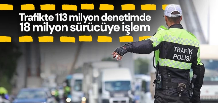 Trafikte 113 milyon denetimde 18 milyon sürücüye işlem