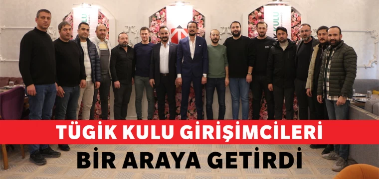 TÜGİK Kulu girişimcileri bir araya getirdi