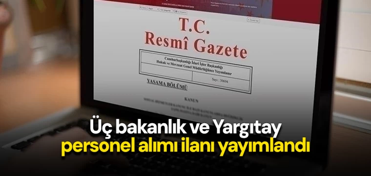 Üç bakanlık ve Yargıtay personel alımı ilanı yayımlandı