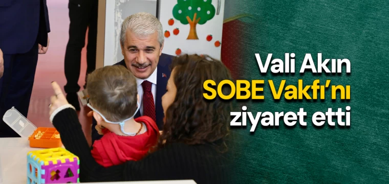 Vali Akın SOBE Vakfı’nı ziyaret etti