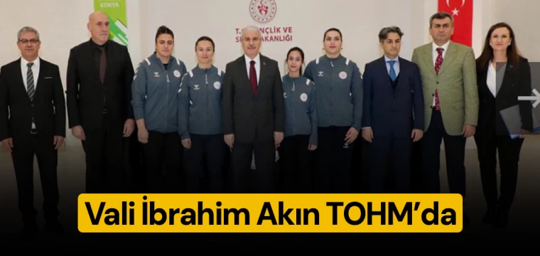 Vali İbrahim Akın TOHM’da