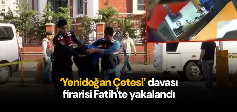 Yenidoğan Çetesi' davası firarisi Fatih'te yakalandı