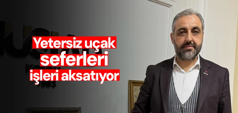 Yetersiz uçak seferleri işleri aksatıyor