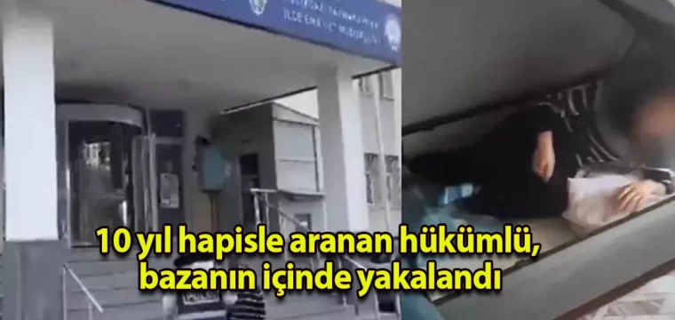 10 yıl hapisle aranan hükümlü, bazanın içinde yakalandı