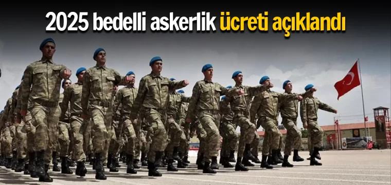 2025 bedelli askerlik ücreti açıklandı