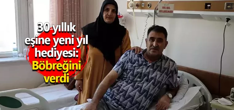 30 yıllık eşine yeni yıl hediyesi: Böbreğini verdi