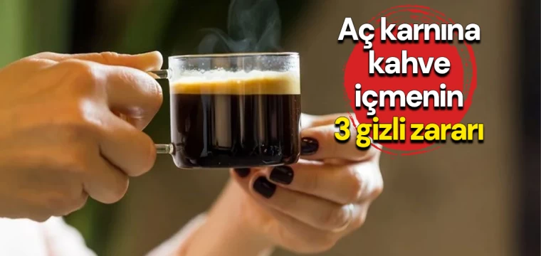 Aç karnına kahve içmenin 3 gizli zararı