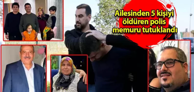 Ailesinden 5 kişiyi öldüren polis memuru tutuklandı