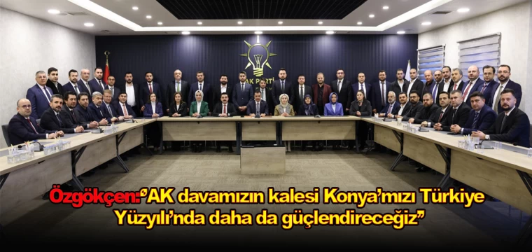 ''AK davamızın kalesi Konya’mızı Türkiye Yüzyılı’nda daha da güçlendireceğiz''