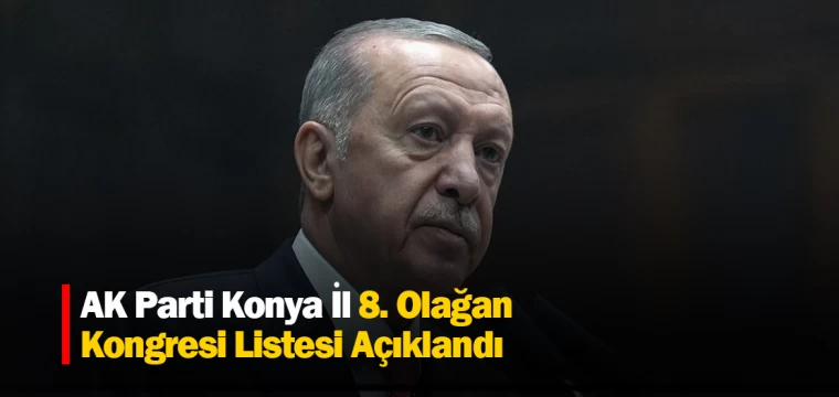 AK Parti Konya İl 8. Olağan Kongresi Listesi Açıklandı