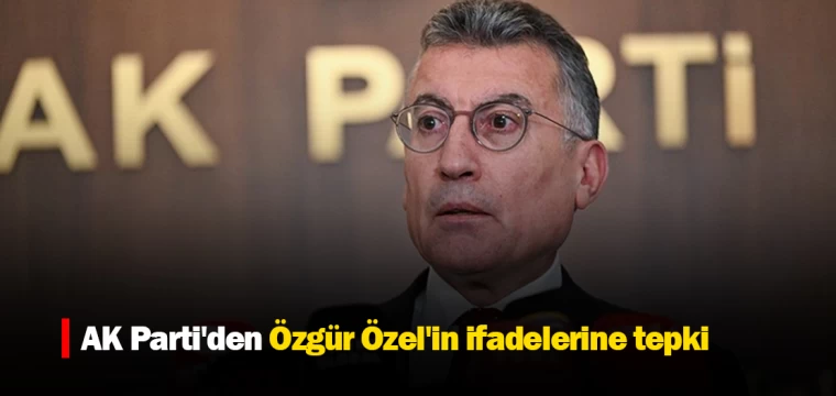 AK Parti'den Özgür Özel'in ifadelerine tepki